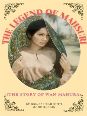  Mahsuri: A Malaysian Tale of Unrequited Love and Divine Retribution!